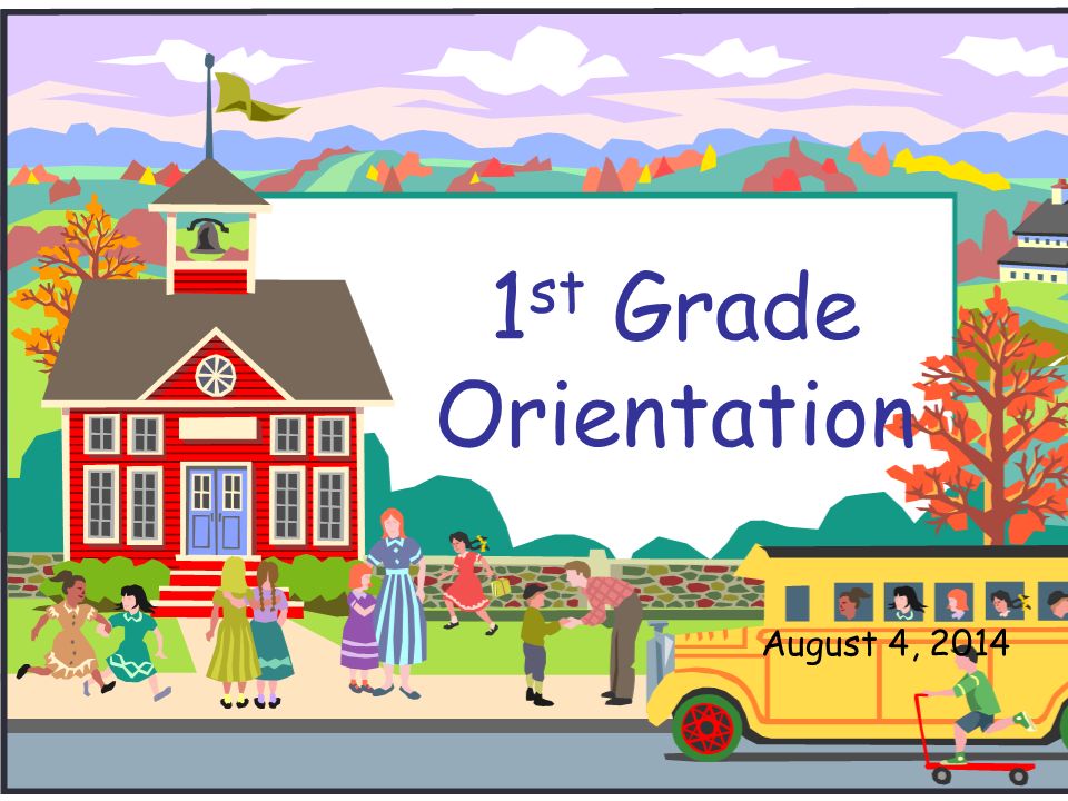 1 st Grade Orientation August 4, 2014