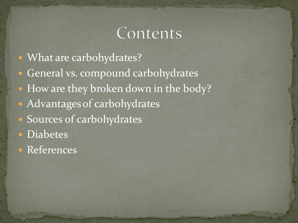 What are carbohydrates. General vs. compound carbohydrates How are they broken down in the body.