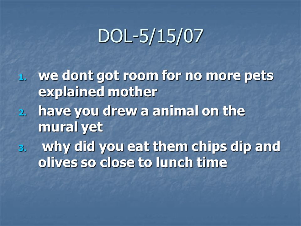 DOL-5/15/07 1. we dont got room for no more pets explained mother 2.