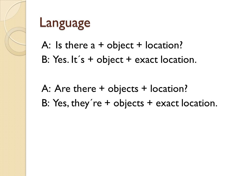 Language A: Is there a + object + location. B: Yes.