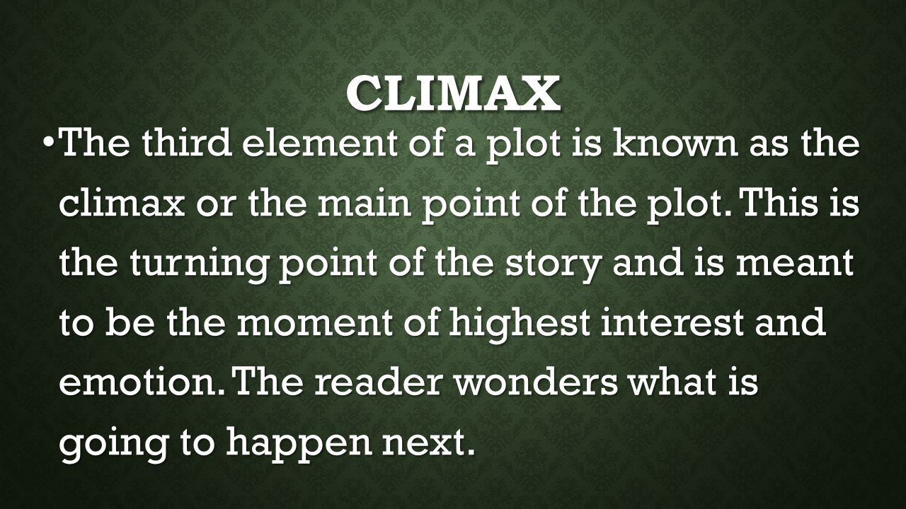 CLIMAX The third element of a plot is known as the climax or the main point of the plot.
