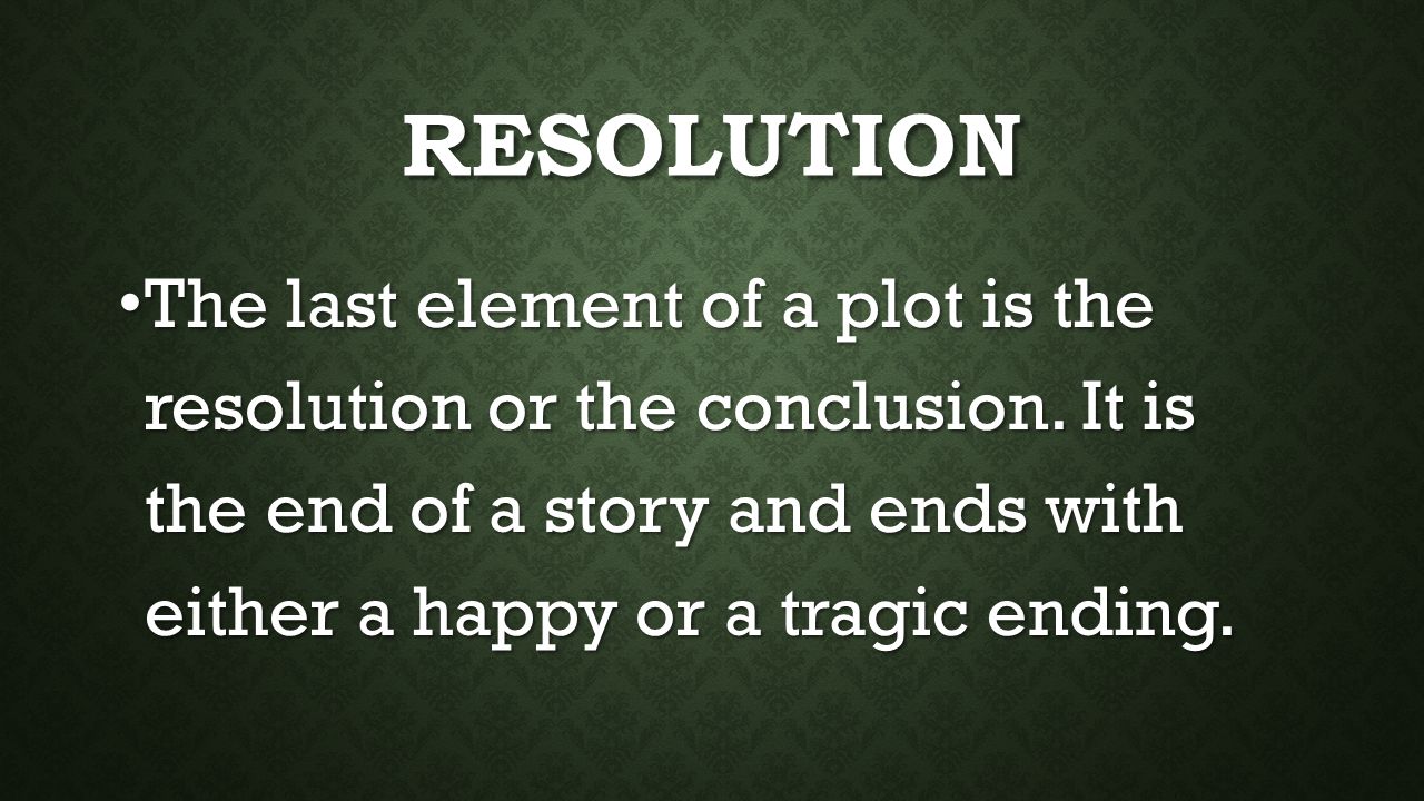 RESOLUTION The last element of a plot is the resolution or the conclusion.