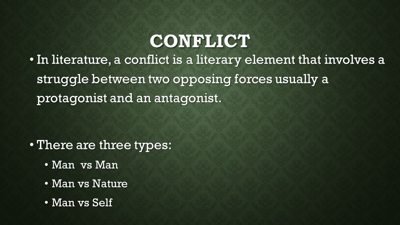 CONFLICT In literature, a conflict is a literary element that involves a struggle between two opposing forces usually a protagonist and an antagonist.