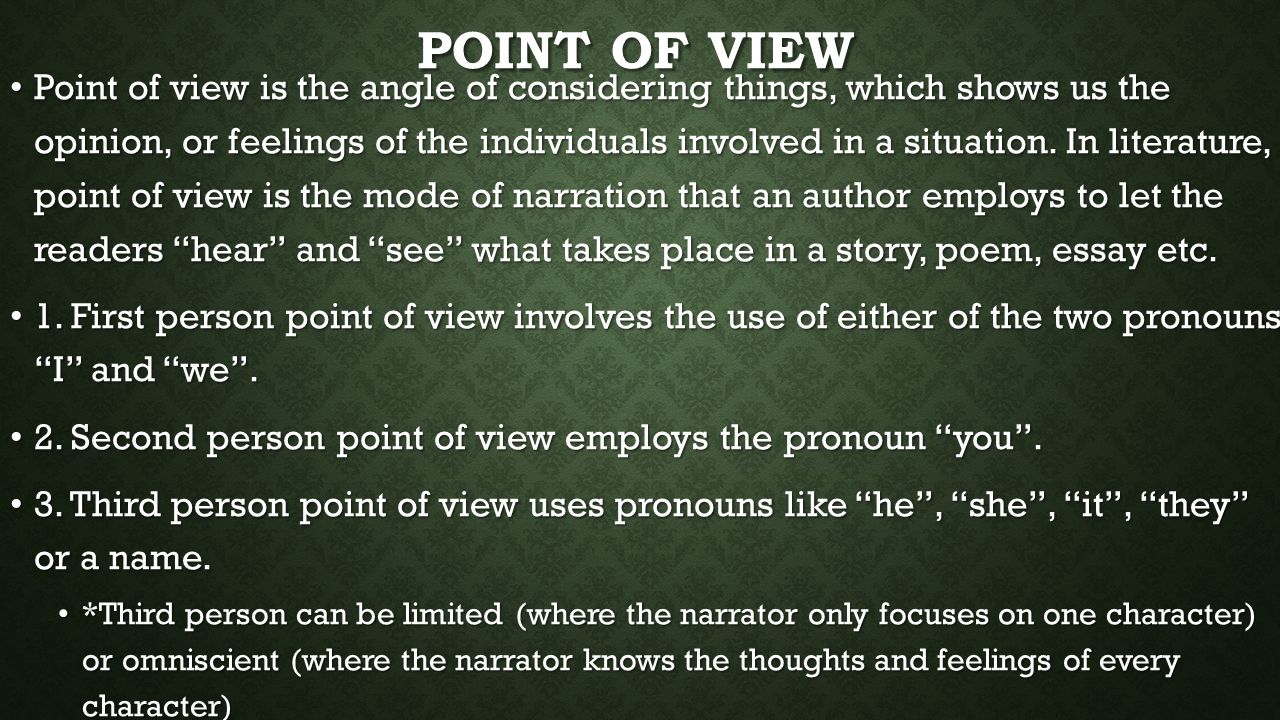 POINT OF VIEW Point of view is the angle of considering things, which shows us the opinion, or feelings of the individuals involved in a situation.