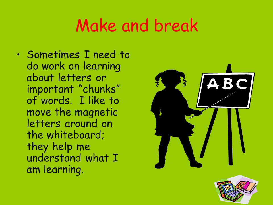 Make and break Sometimes I need to do work on learning about letters or important chunks of words.
