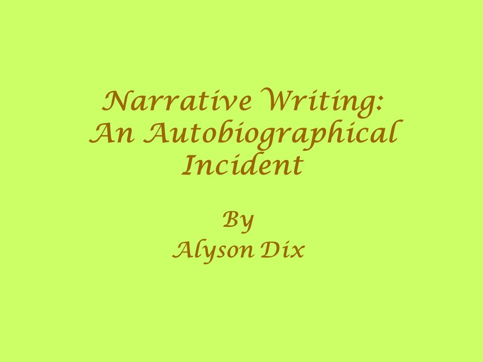 Narrative Writing: An Autobiographical Incident By Alyson Dix