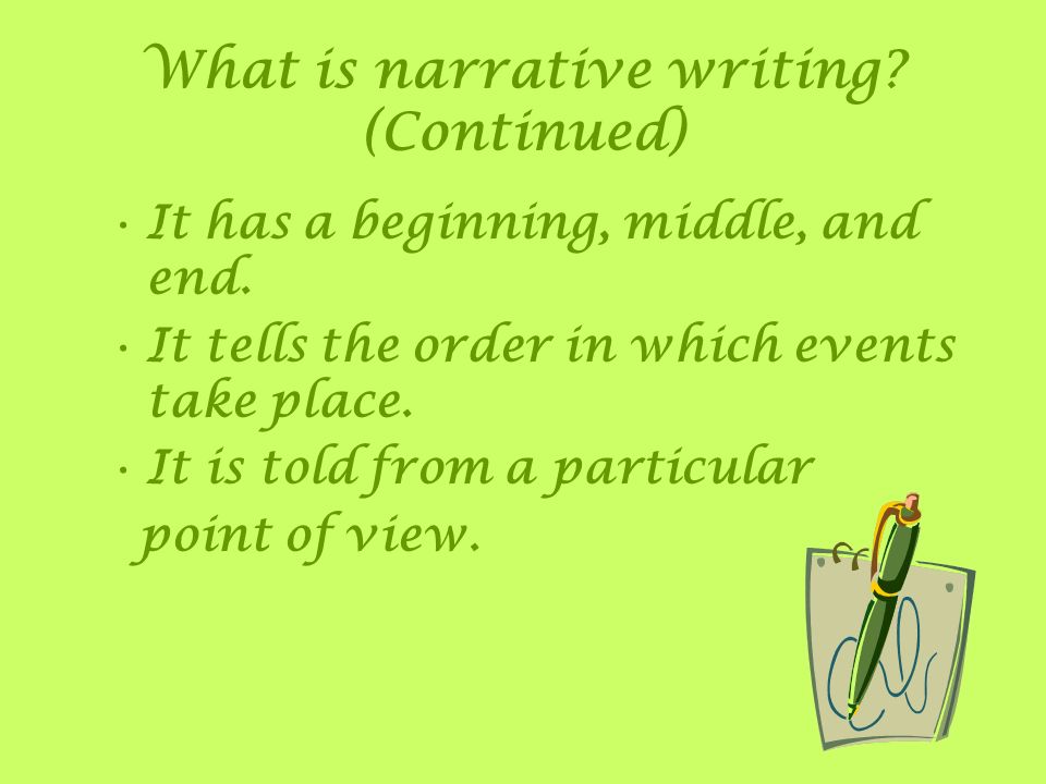 What is narrative writing. (Continued) It has a beginning, middle, and end.