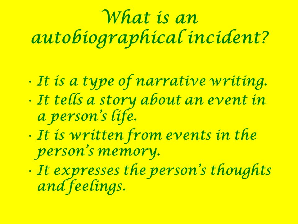 What is an autobiographical incident. It is a type of narrative writing.