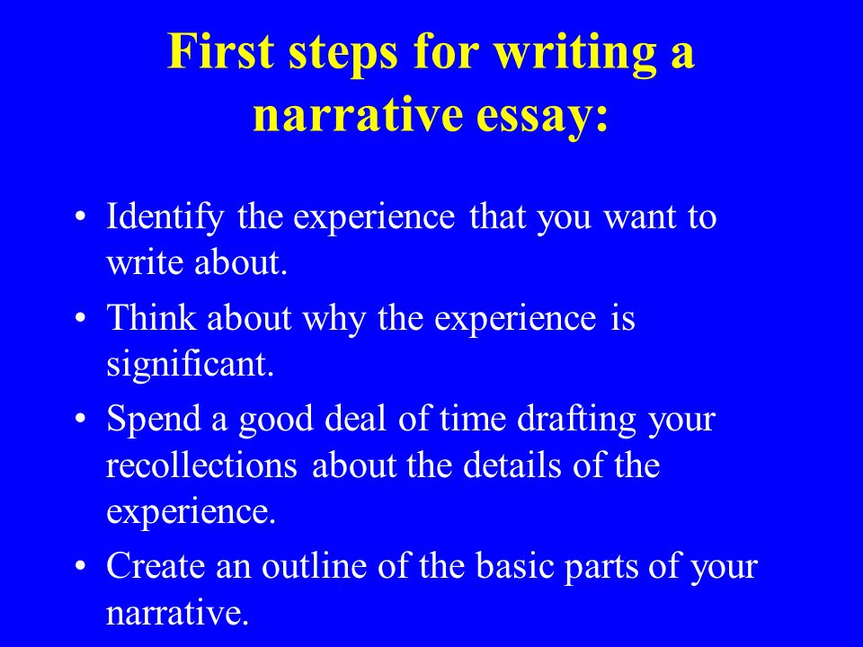 First steps for writing a narrative essay: Identify the experience that you want to write about.