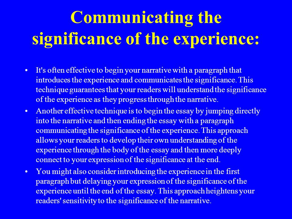 Communicating the significance of the experience: It s often effective to begin your narrative with a paragraph that introduces the experience and communicates the significance.