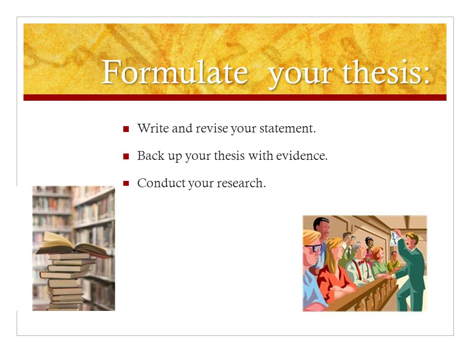 Formulate your thesis: Write and revise your statement.