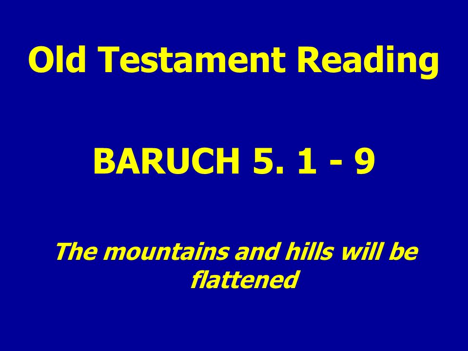 Old Testament Reading BARUCH The mountains and hills will be flattened