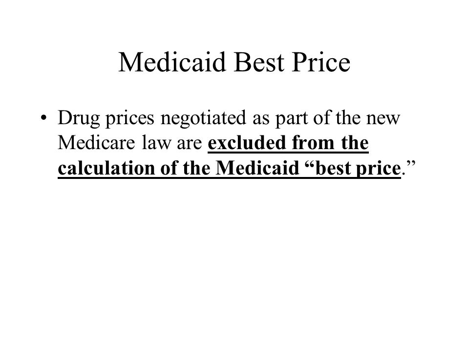 Medicaid Best Price Drug prices negotiated as part of the new Medicare law are excluded from the calculation of the Medicaid best price.