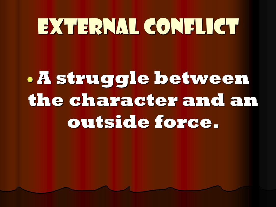 External Conflict  A struggle between the character and an outside force.