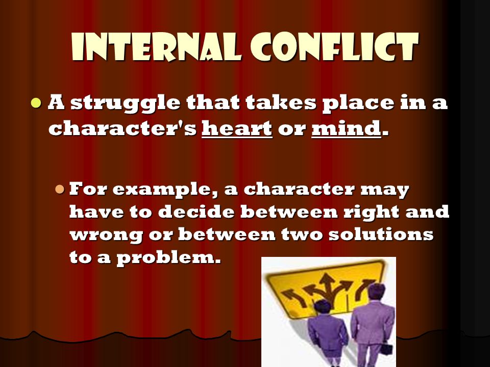 Internal Conflict A struggle that takes place in a character s heart or mind.