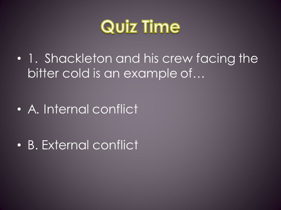 1. Shackleton and his crew facing the bitter cold is an example of… A.