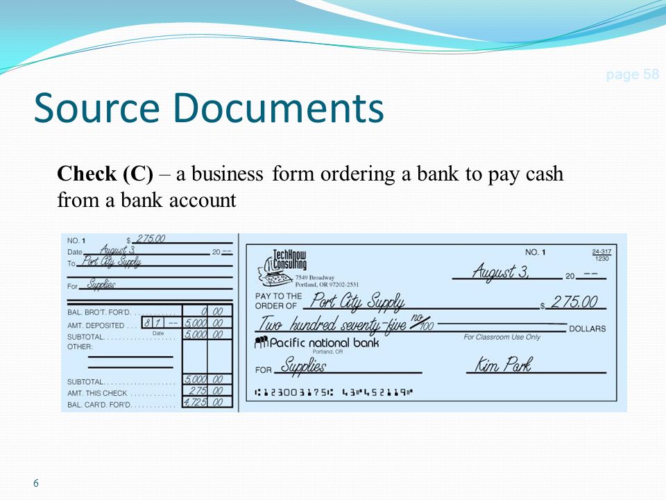 6 Source Documents page 58 Check (C) – a business form ordering a bank to pay cash from a bank account