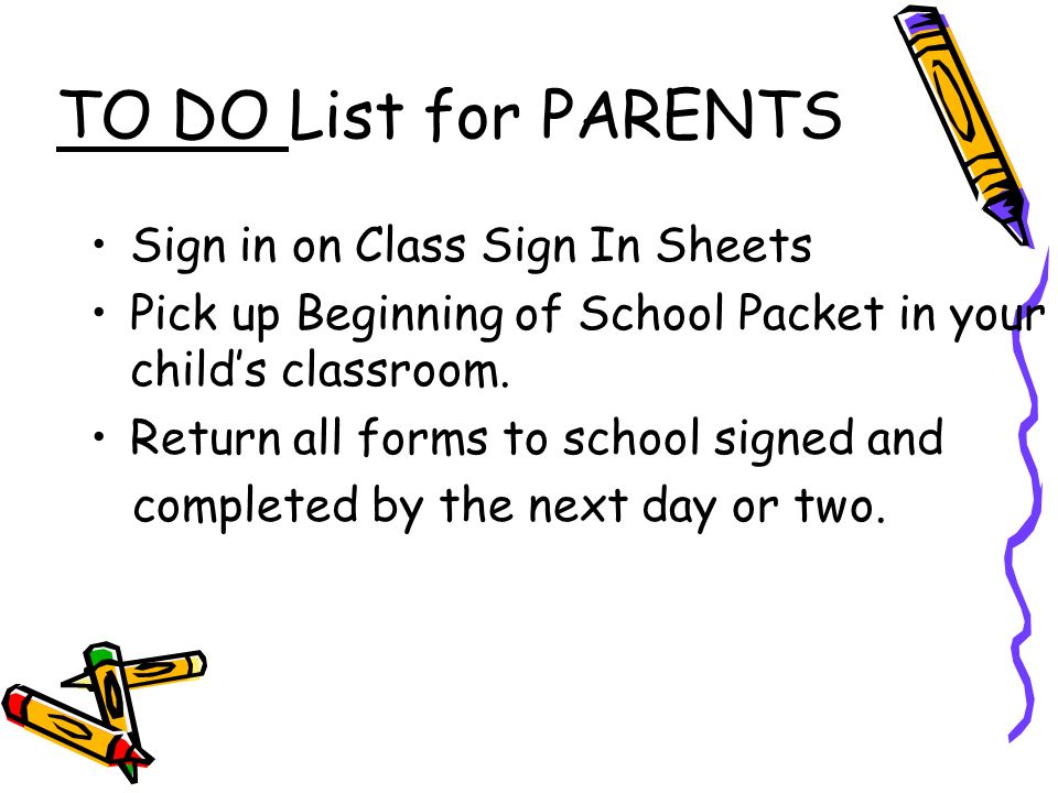 TO DO List for PARENTS Sign in on Class Sign In Sheets Pick up Beginning of School Packet in your child’s classroom.