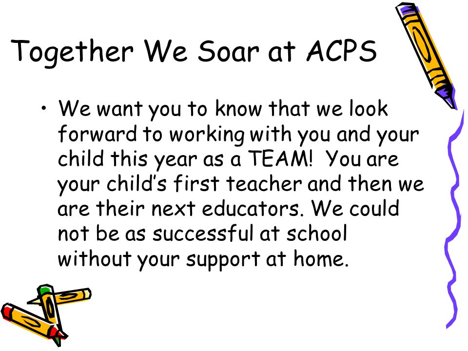 Together We Soar at ACPS We want you to know that we look forward to working with you and your child this year as a TEAM.