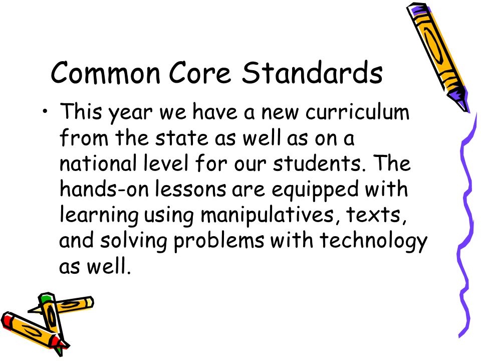 Common Core Standards This year we have a new curriculum from the state as well as on a national level for our students.