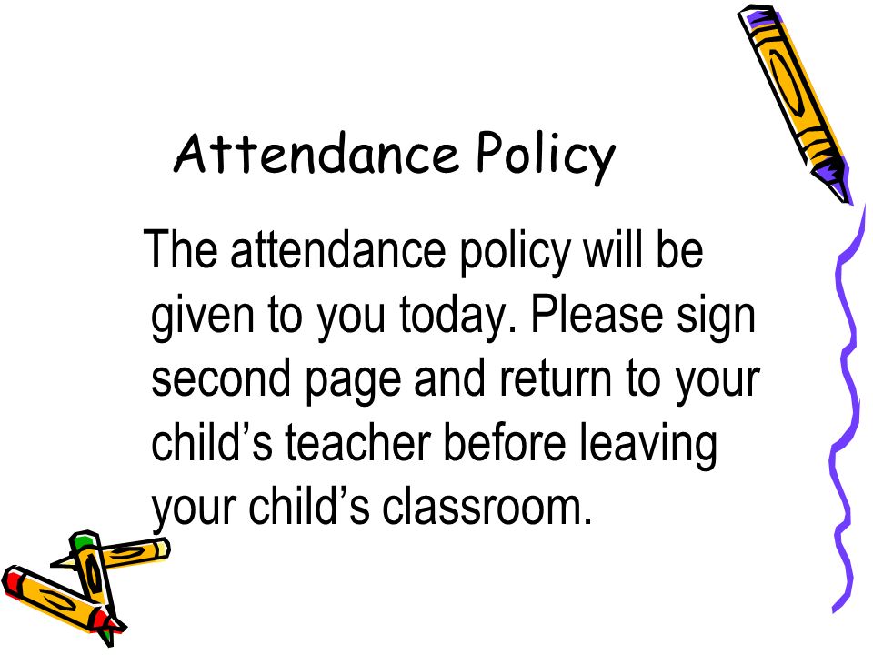 Attendance Policy The attendance policy will be given to you today.