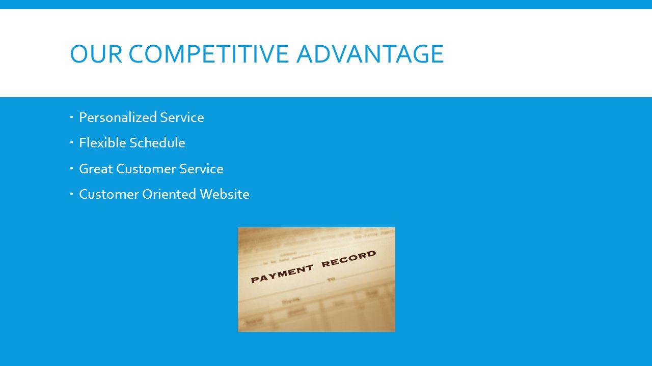 OUR COMPETITIVE ADVANTAGE  Personalized Service  Flexible Schedule  Great Customer Service  Customer Oriented Website
