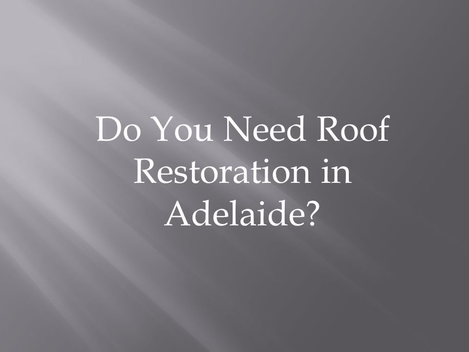 Do You Need Roof Restoration in Adelaide