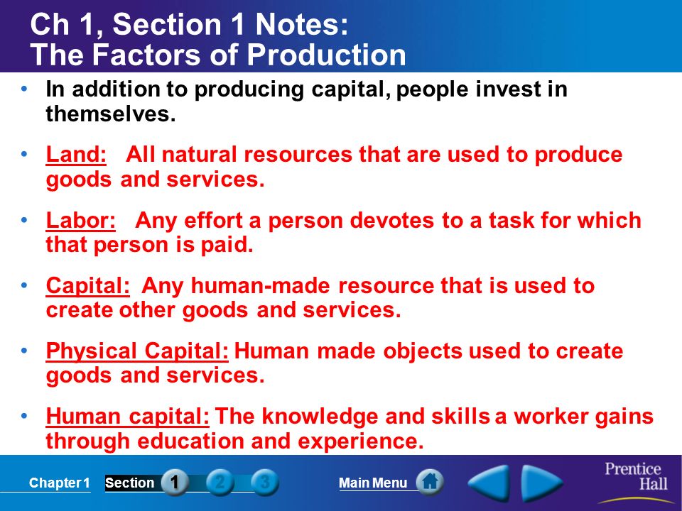 Chapter 1SectionMain Menu Ch 1, Section 1 Notes: The Factors of Production In addition to producing capital, people invest in themselves.
