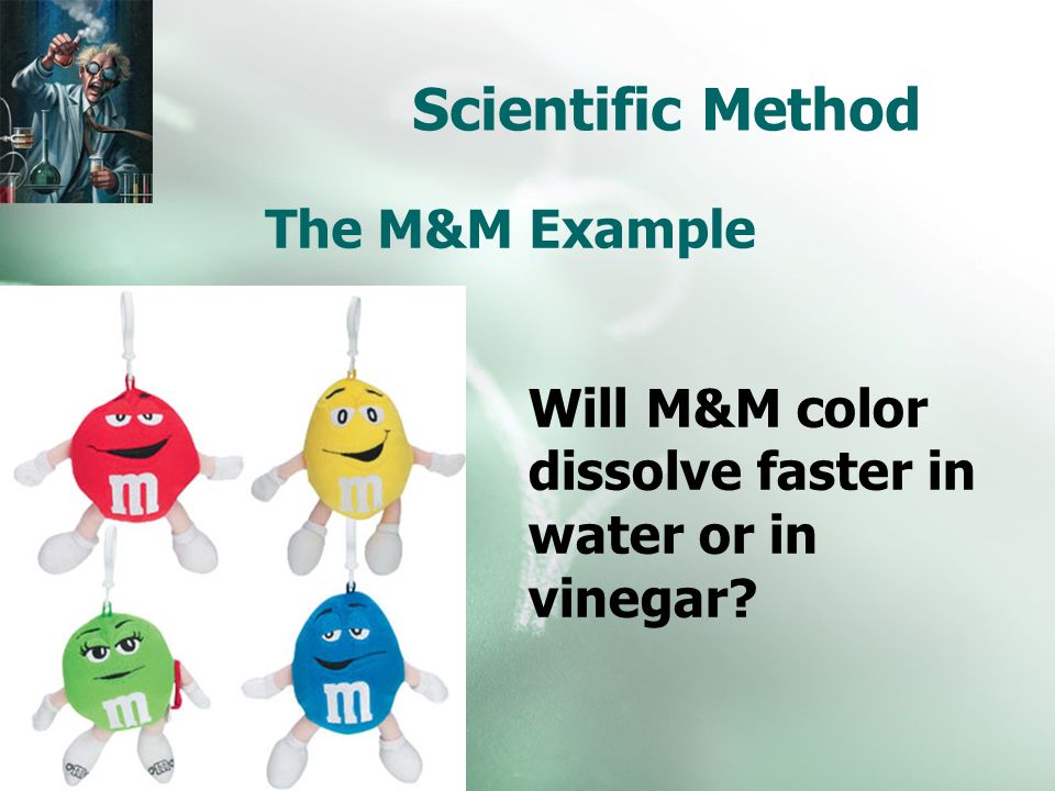 Scientific Method The M&M Example Will M&M color dissolve faster in water or in vinegar