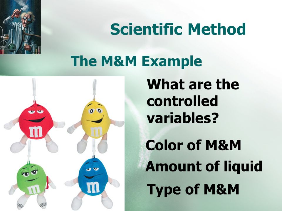 Scientific Method The M&M Example What are the controlled variables.