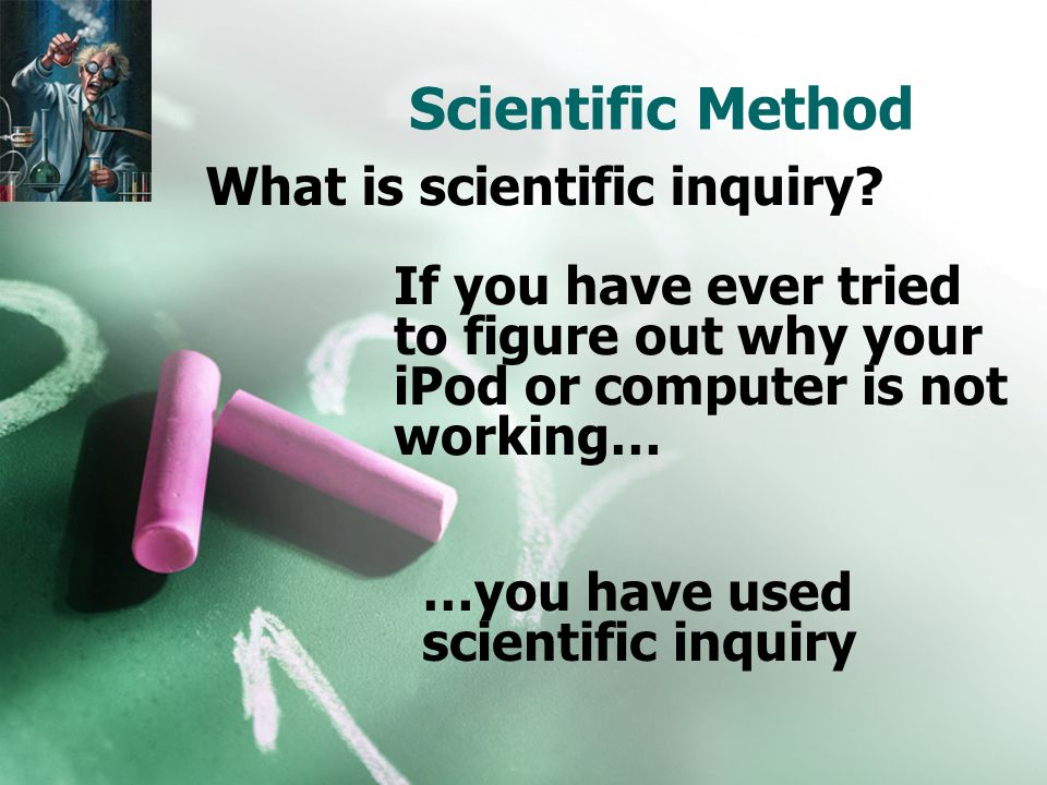 Scientific Method What is scientific inquiry.