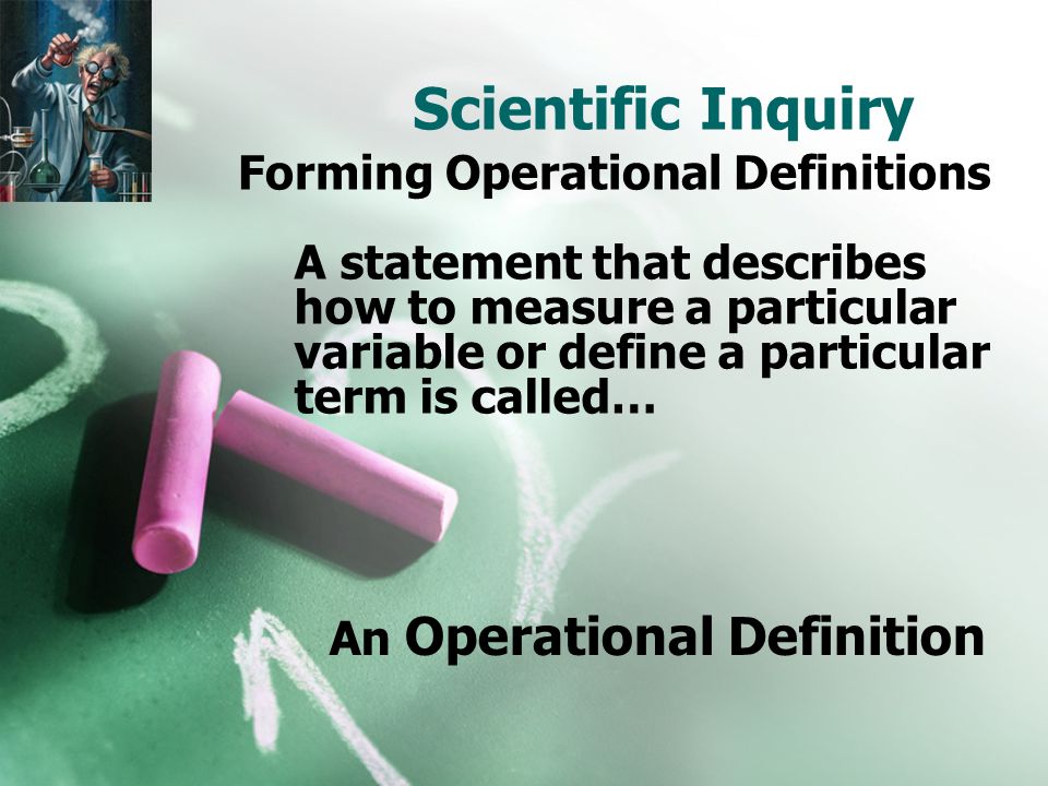 Scientific Inquiry Forming Operational Definitions A statement that describes how to measure a particular variable or define a particular term is called… An Operational Definition