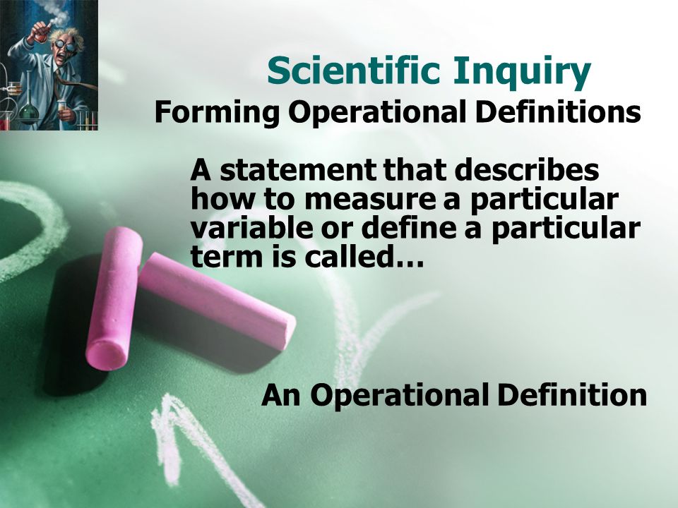 Scientific Inquiry Forming Operational Definitions A statement that describes how to measure a particular variable or define a particular term is called… An Operational Definition