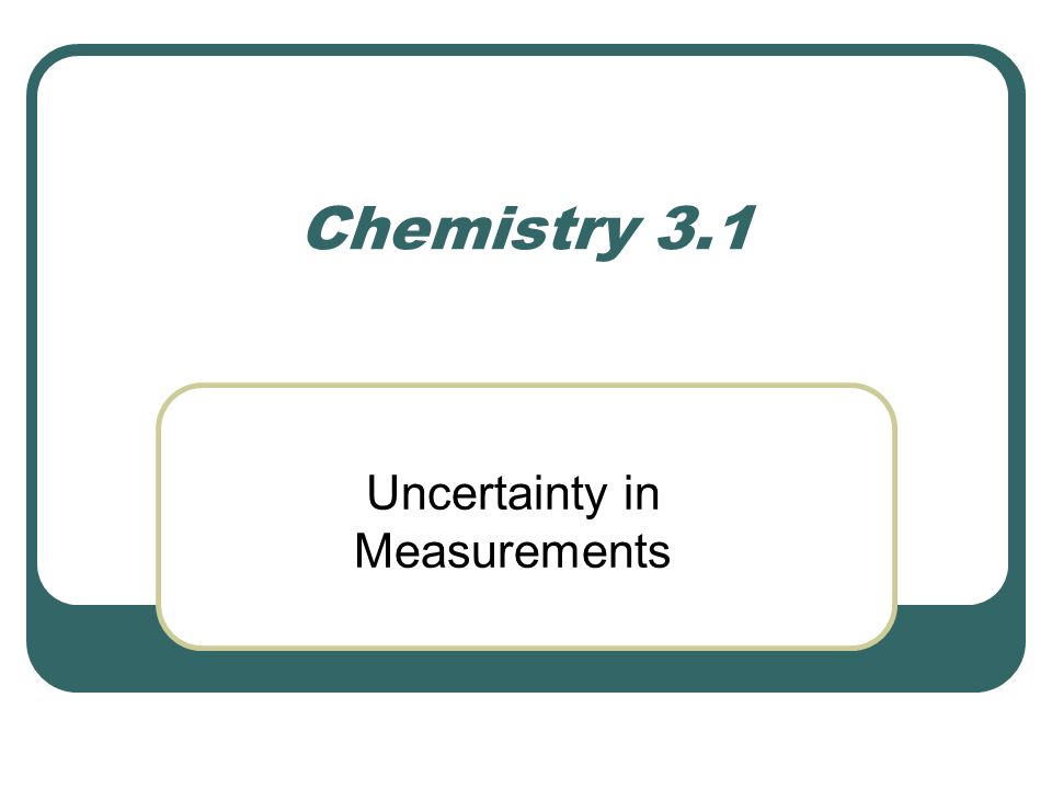 Chemistry 3.1 Uncertainty in Measurements