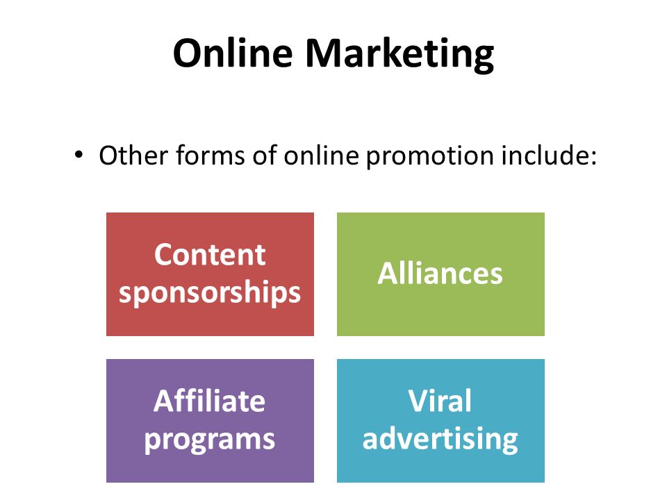 Online Marketing Other forms of online promotion include: Content sponsorships Alliances Affiliate programs Viral advertising