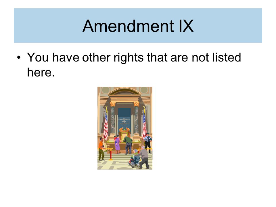Amendment IX You have other rights that are not listed here.