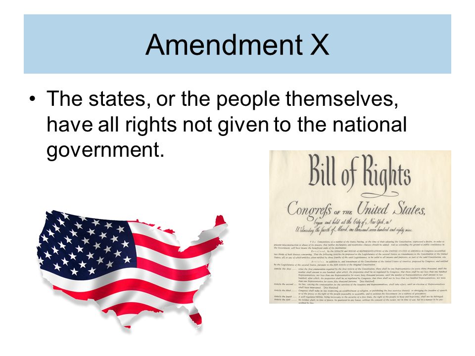 Amendment X The states, or the people themselves, have all rights not given to the national government.
