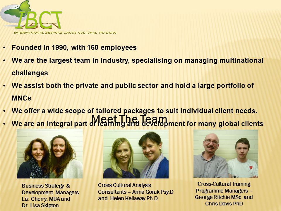 Founded in 1990, with 160 employees We are the largest team in industry, specialising on managing multinational challenges We assist both the private and public sector and hold a large portfolio of MNCs We offer a wide scope of tailored packages to suit individual client needs.