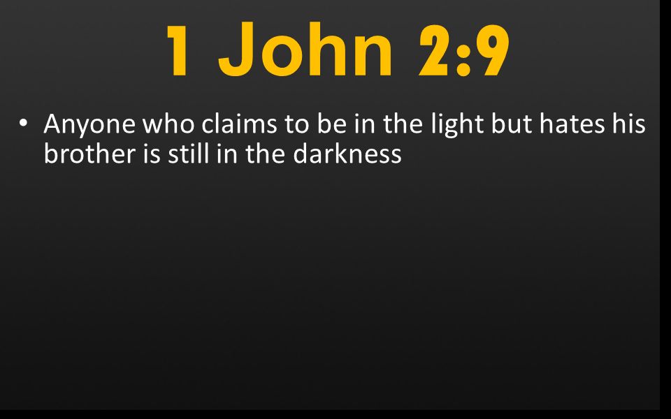 1 John 2:9 Anyone who claims to be in the light but hates his brother is still in the darkness