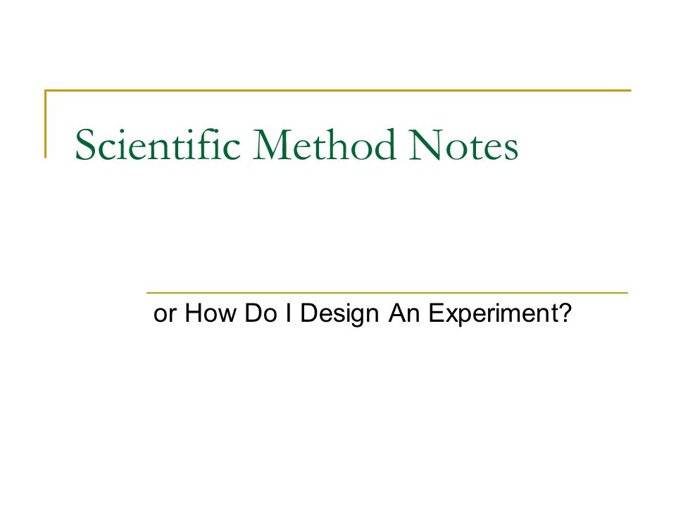 Scientific Method Notes or How Do I Design An Experiment