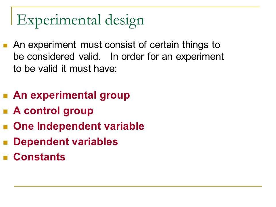 Experimental design An experiment must consist of certain things to be considered valid.