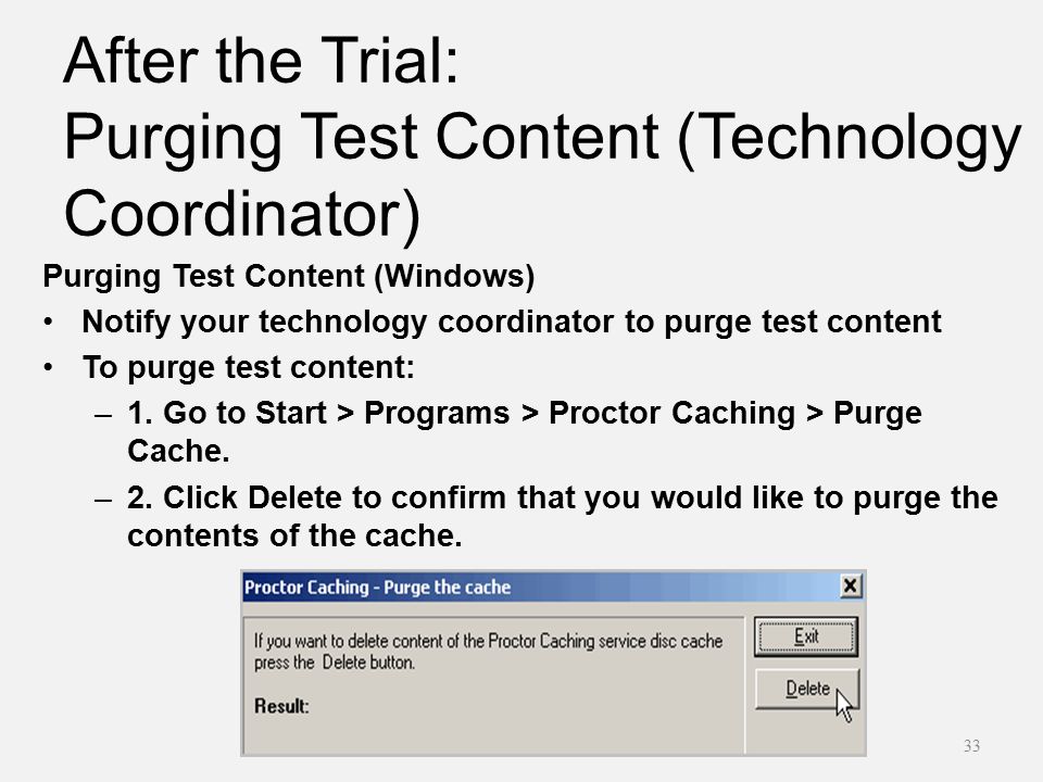 After the Trial: Purging Test Content (Technology Coordinator) Purging Test Content (Windows) Notify your technology coordinator to purge test content To purge test content: –1.