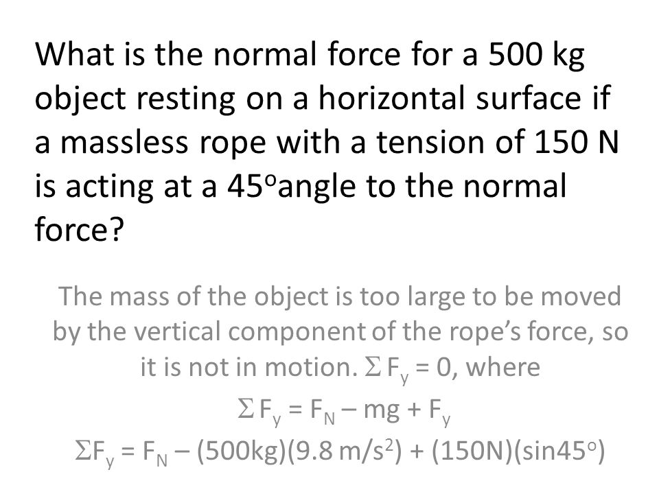 What is the normal force for a 500 kg object resting on a horizontal surface if a massless rope with a tension of 150 N is acting at a 45 o angle to the normal force.
