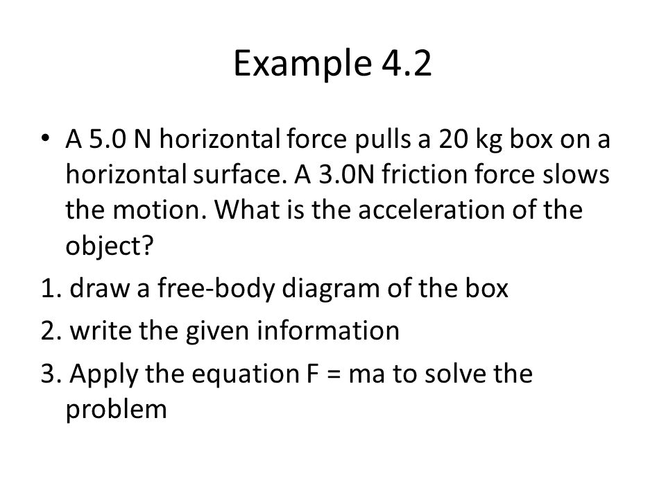 Example 4.2 A 5.0 N horizontal force pulls a 20 kg box on a horizontal surface.