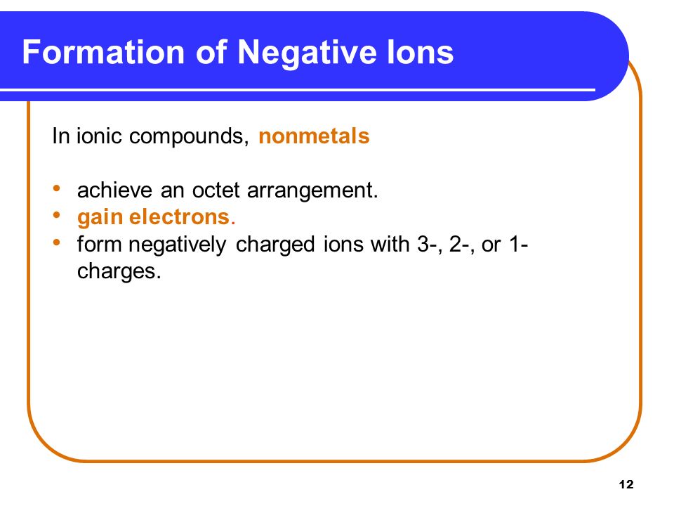 12 Formation of Negative Ions In ionic compounds, nonmetals achieve an octet arrangement.