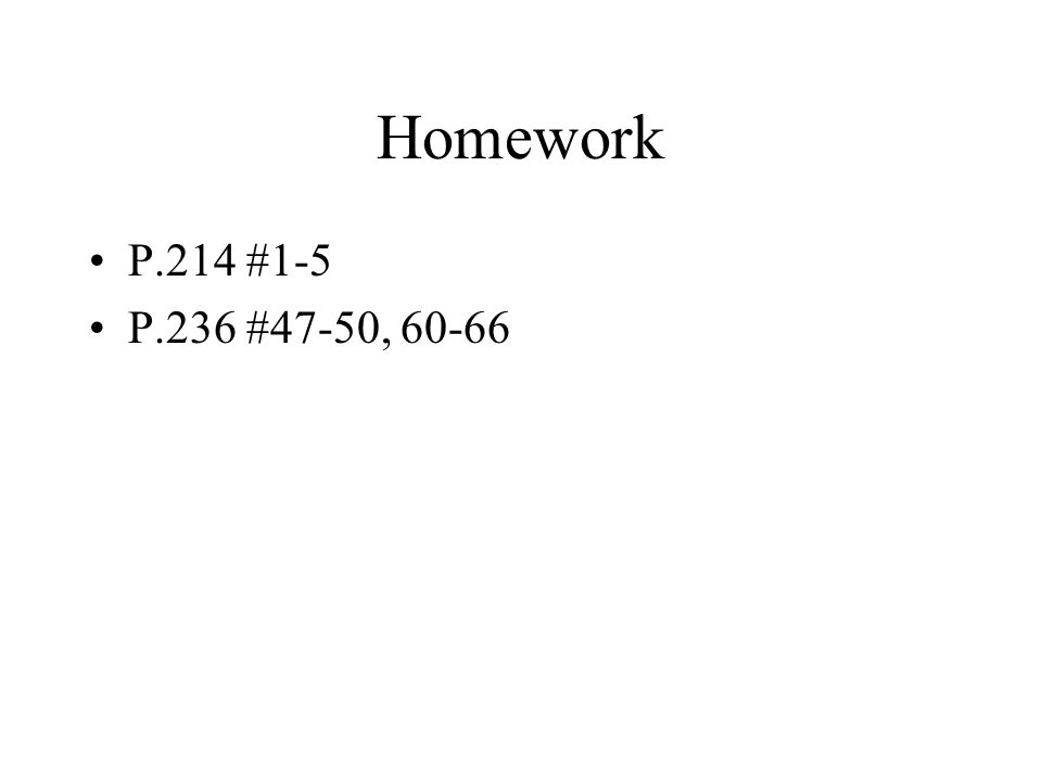 Homework P.214 #1-5 P.236 #47-50, 60-66