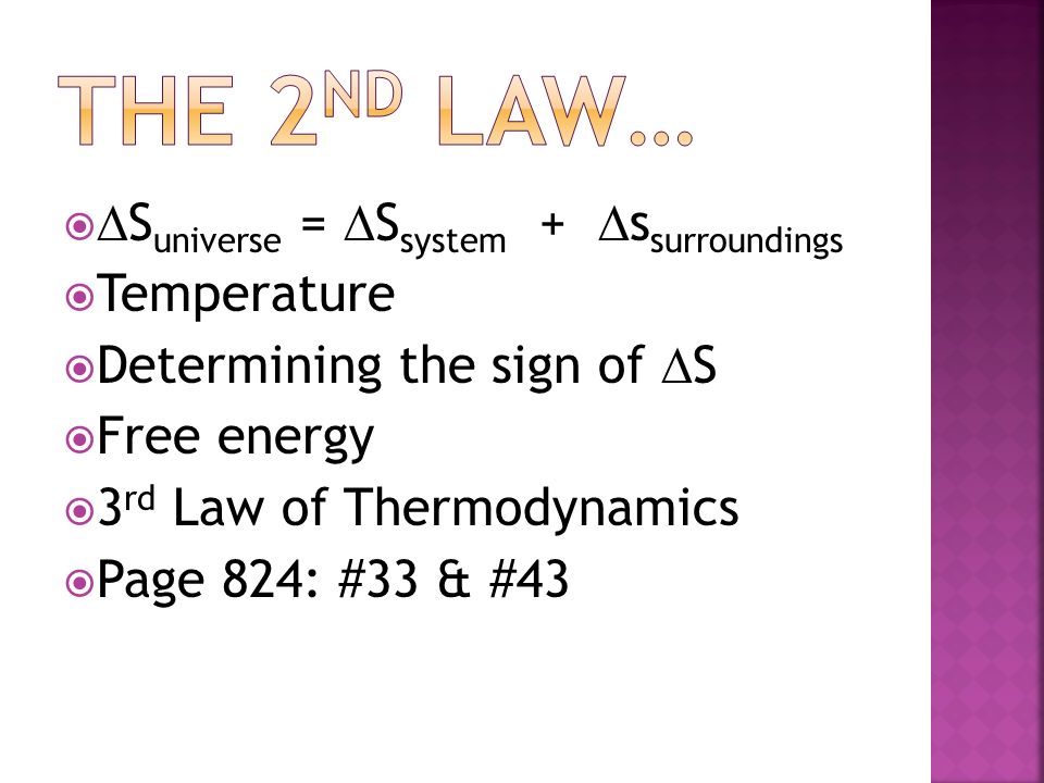   S universe =  S system +  s surroundings  Temperature  Determining the sign of  S  Free energy  3 rd Law of Thermodynamics  Page 824: #33 & #43