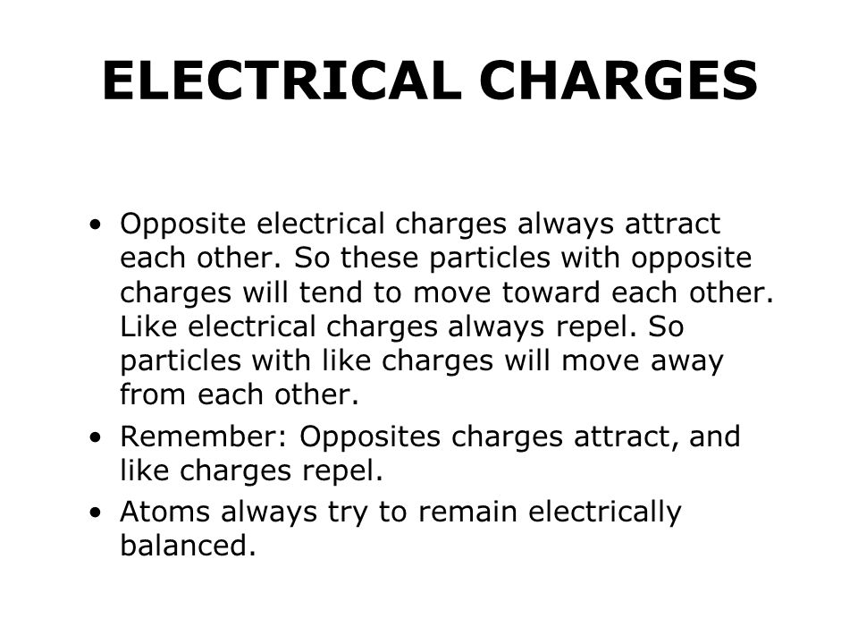 ELECTRICAL CHARGES Opposite electrical charges always attract each other.