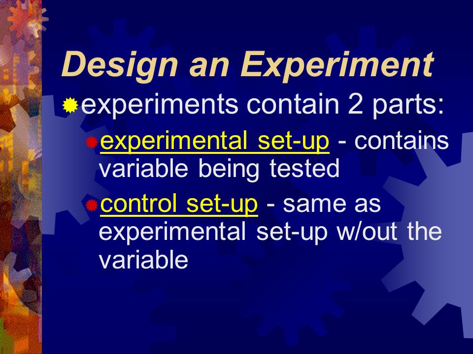 STEP 3  Design an Experiment  experiments are used to prove (or disprove) a hypothesis  experiments must be done and explained in a way that they may be repeated!!