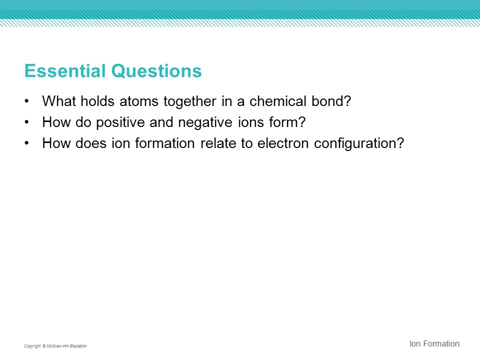 Essential Questions What holds atoms together in a chemical bond.